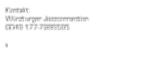 Kontakt: 
Würzburger Jazzconnection
0049 177-7986595

wuerzburgerjazzconnection@hotmail.com
